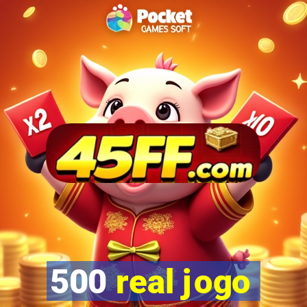 500 real jogo